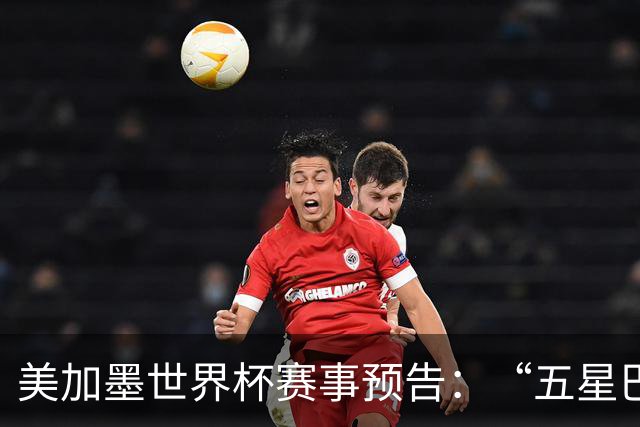 美加墨世界杯赛事预告：“五星巴西”首秀对阵摩洛哥
