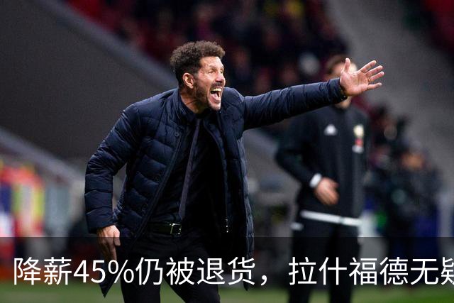 降薪45%仍被退货，拉什福德无疑巴萨，拜仁报价曼联，抄底拉师傅